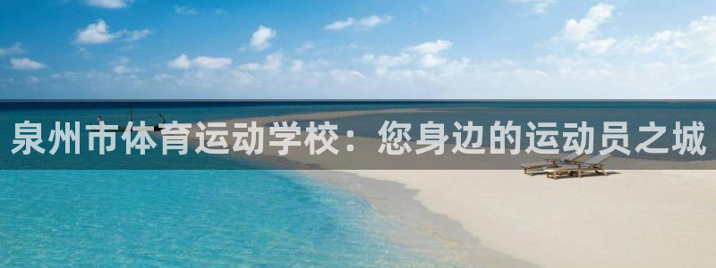 意昂55注册：泉州市体育运动学校：您身边的运动员之城
